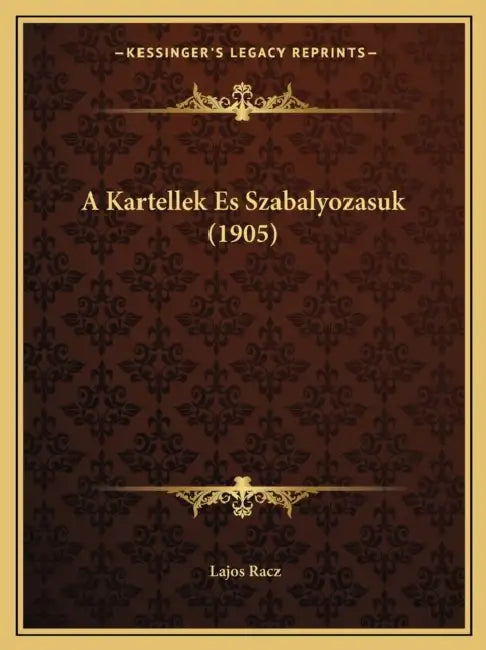 A Kartellek Es Szabalyozasuk (1905) by Lajos Racz