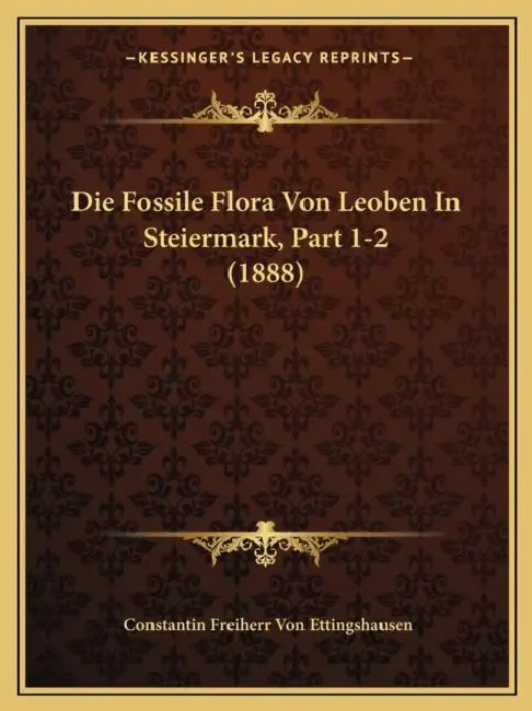 Die Fossile Flora Von Leoben In Steiermark, Part 1-2 (1888) by Constantin Freiherr Von Ettingshausen