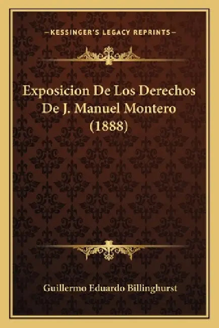 Exposicion De Los Derechos De J. Manuel Montero (1888) by Guillermo Eduardo Billinghurst