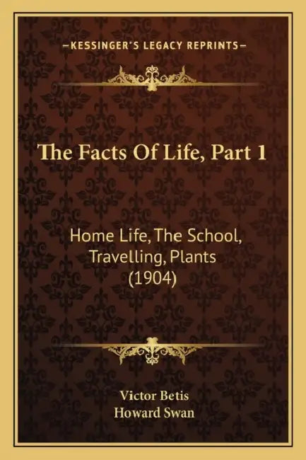 The Facts Of Life, Part 1: Home Life, The School, Travelling, Plants (1904) by Victor Betis, Howard Swan