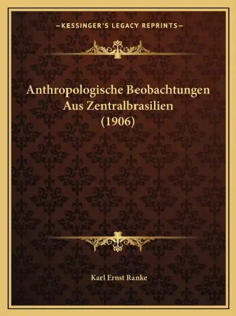 Anthropologische Beobachtungen Aus Zentralbrasilien (1906) by Karl Ernst Ranke