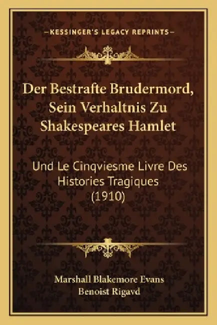 Der Bestrafte Brudermord, Sein Verhaltnis Zu Shakespeares Hamlet: Und Le Cinqviesme Livre Des Histories Tragiques (1910) by Marshall Blakemore Evans, Benoist Rigavd