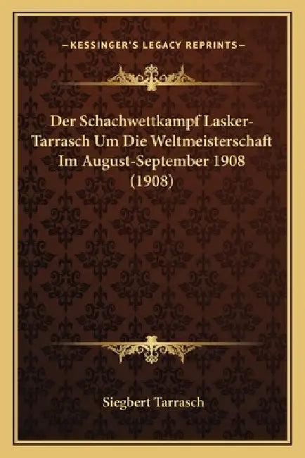 Der Schachwettkampf Lasker-Tarrasch Um Die Weltmeisterschaft Im August-September 1908 (1908) by Siegbert Tarrasch