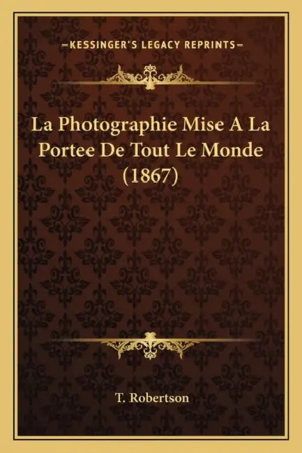 La Photographie Mise A La Portee De Tout Le Monde (1867) by T. Robertson