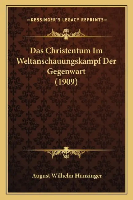 Das Christentum Im Weltanschauungskampf Der Gegenwart (1909) by August Wilhelm Hunzinger