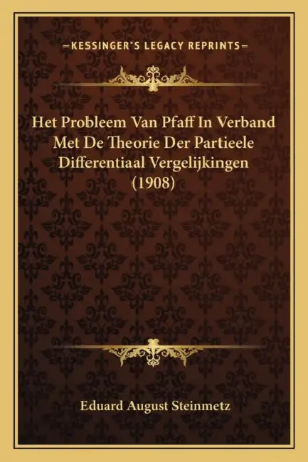 Het Probleem Van Pfaff In Verband Met De Theorie Der Partieele Differentiaal Vergelijkingen (1908) by Eduard August Steinmetz