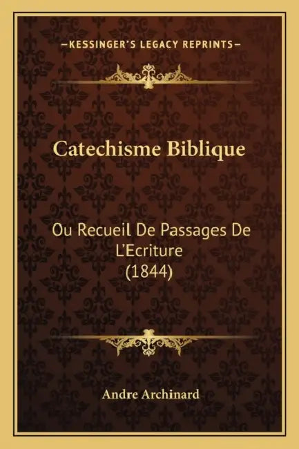 Catechisme Biblique: Ou Recueil De Passages De L'Ecriture (1844) by Andre Archinard