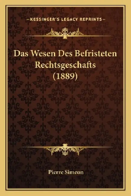 Das Wesen Des Befristeten Rechtsgeschafts (1889) by Pierre Simeon