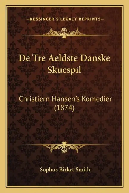 De Tre Aeldste Danske Skuespil: Christiern Hansen's Komedier (1874) by Sophus Birket Smith