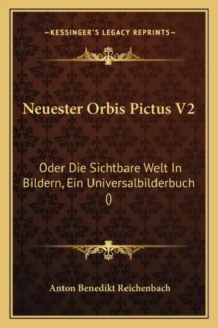 Neuester Orbis Pictus V2: Oder Die Sichtbare Welt In Bildern, Ein Universalbilderbuch () by Anton Benedikt Reichenbach