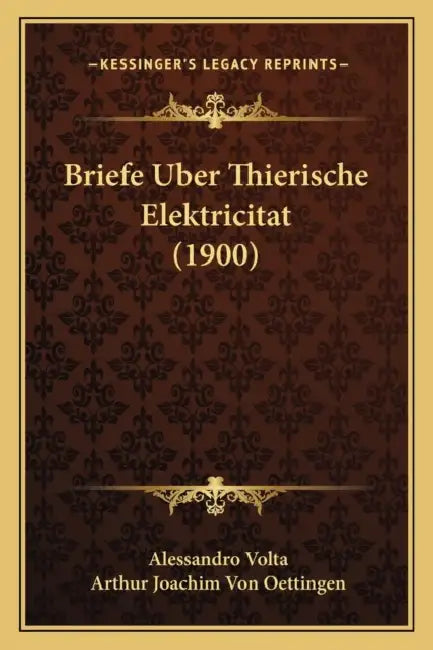 Briefe Uber Thierische Elektricitat (1900) by Alessandro Volta, Arthur Joachim Von Oettingen