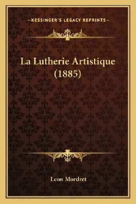 La Lutherie Artistique (1885) by Leon Mordret