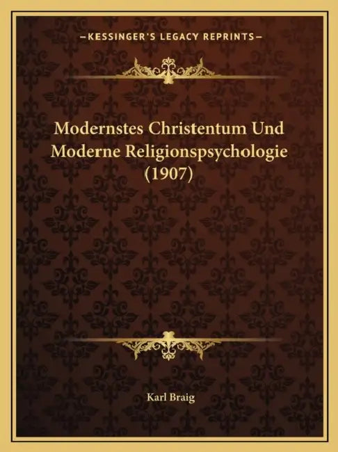 Modernstes Christentum Und Moderne Religionspsychologie (1907) by Karl Braig