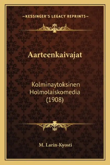 Aarteenkaivajat: Kolminaytoksinen Holmolaiskomedia (1908) by M. Larin-Kyosti