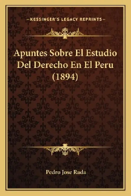 Apuntes Sobre El Estudio Del Derecho En El Peru (1894) by Pedro Jose Rada
