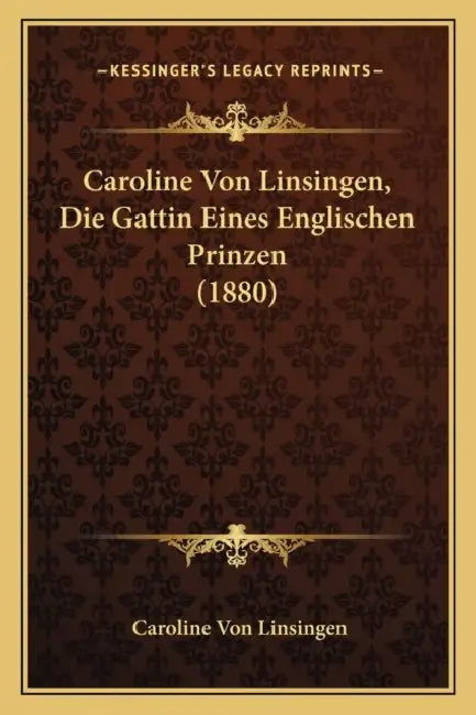 Caroline Von Linsingen, Die Gattin Eines Englischen Prinzen (1880) by Caroline Von Linsingen
