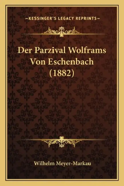 Der Parzival Wolframs Von Eschenbach (1882) by Wilhelm Meyer-Markau