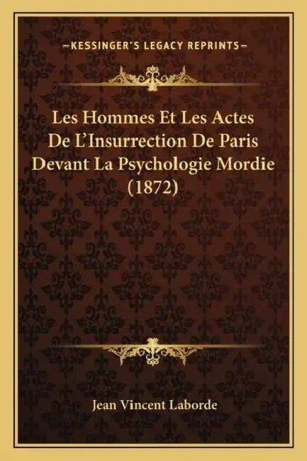 Les Hommes Et Les Actes De L'Insurrection De Paris Devant La Psychologie Mordie (1872) by Jean Vincent Laborde