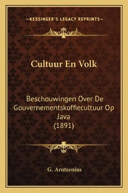 Cultuur En Volk: Beschouwingen Over De Gouvernementskoffiecultuur Op Java (1891) by G. Arntzenius