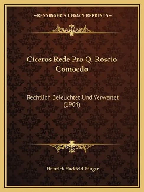 Ciceros Rede Pro Q. Roscio Comoedo: Rechtlich Beleuchtet Und Verwertet (1904) by Heinrich Hackfeld Pfluger