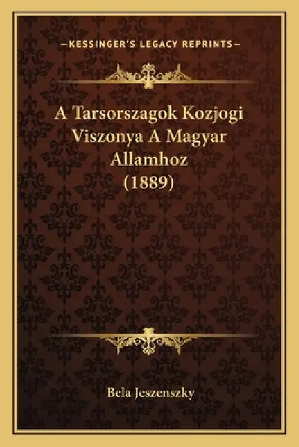 A Tarsorszagok Kozjogi Viszonya A Magyar Allamhoz (1889) by Bela Jeszenszky
