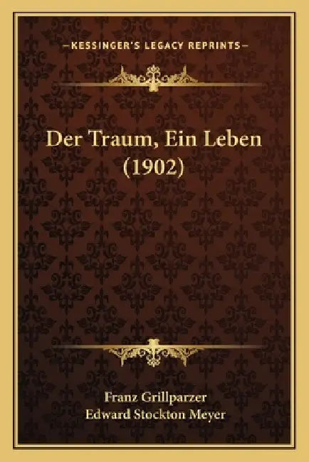Der Traum, Ein Leben (1902) by Franz Grillparzer, Edward Stockton Meyer