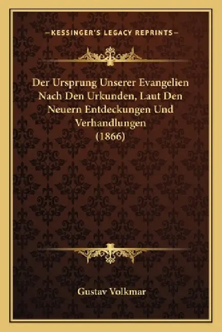 Der Ursprung Unserer Evangelien Nach Den Urkunden, Laut Den Neuern Entdeckungen Und Verhandlungen (1866) by Gustav Volkmar