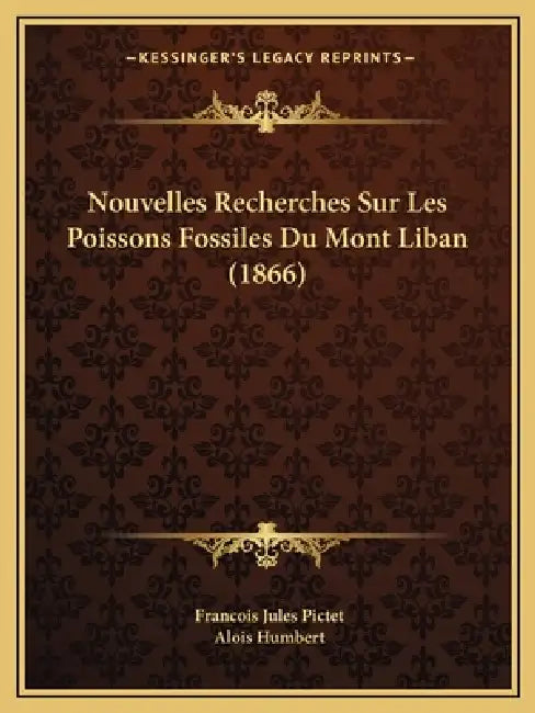 Nouvelles Recherches Sur Les Poissons Fossiles Du Mont Liban (1866) by Francois Jules Pictet, Alois Humbert