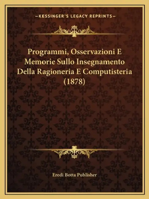 Programmi, Osservazioni E Memorie Sullo Insegnamento Della Ragioneria E Computisteria (1878) by Eredi Botta Publisher