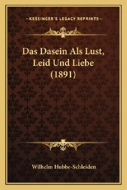 Das Dasein Als Lust, Leid Und Liebe (1891) by Wilhelm Hubbe-Schleiden