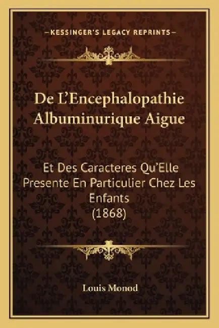 De L'Encephalopathie Albuminurique Aigue: Et Des Caracteres Qu'Elle Presente En Particulier Chez Les Enfants (1868) by Louis Monod