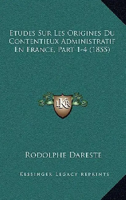 Etudes Sur Les Origines Du Contentieux Administratif En France, Part 1-4 (1855) by Rodolphe Dareste