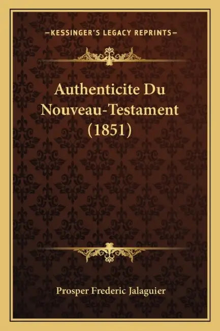 Authenticite Du Nouveau-Testament (1851) by Prosper Frederic Jalaguier