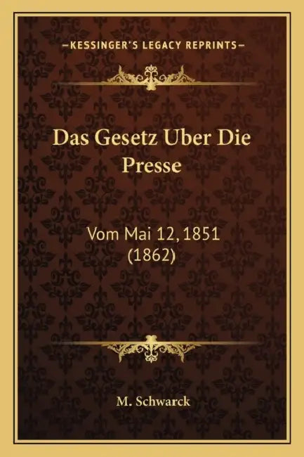 Das Gesetz Uber Die Presse: Vom Mai 12, 1851 (1862) by M. Schwarck