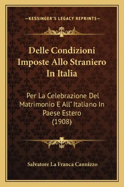 Delle Condizioni Imposte Allo Straniero In Italia: Per La Celebrazione Del Matrimonio E All' Italiano In Paese Estero (1908) by Salvatore La Franca Cannizzo