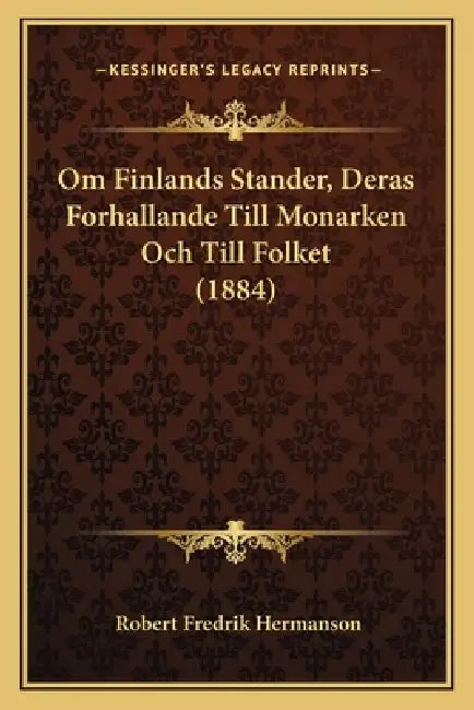 Om Finlands Stander, Deras Forhallande Till Monarken Och Till Folket (1884) by Robert Fredrik Hermanson