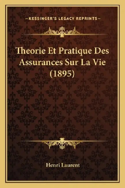 Theorie Et Pratique Des Assurances Sur La Vie (1895) by Henri Laurent