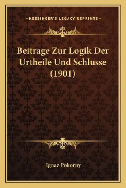 Beitrage Zur Logik Der Urtheile Und Schlusse (1901) by Ignaz Pokorny