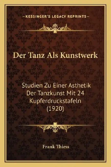 Der Tanz Als Kunstwerk: Studien Zu Einer Asthetik Der Tanzkunst Mit 24 Kupferdruckstafeln (1920) by Frank Thiess
