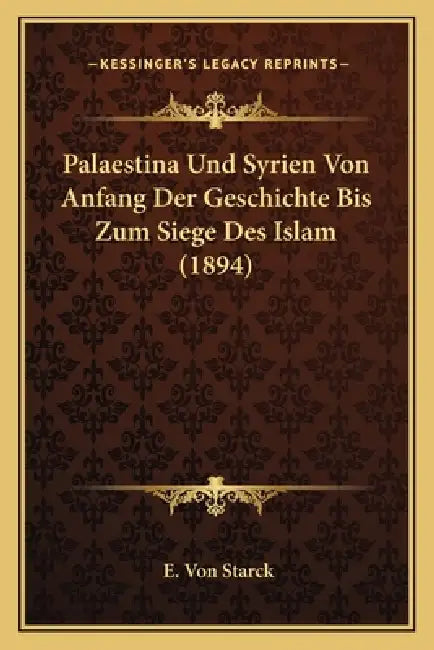 Palaestina Und Syrien Von Anfang Der Geschichte Bis Zum Siege Des Islam (1894) by E. Von Starck