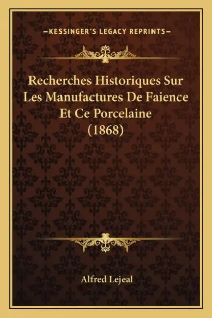 Recherches Historiques Sur Les Manufactures De Faience Et Ce Porcelaine (1868) by Alfred Lejeal