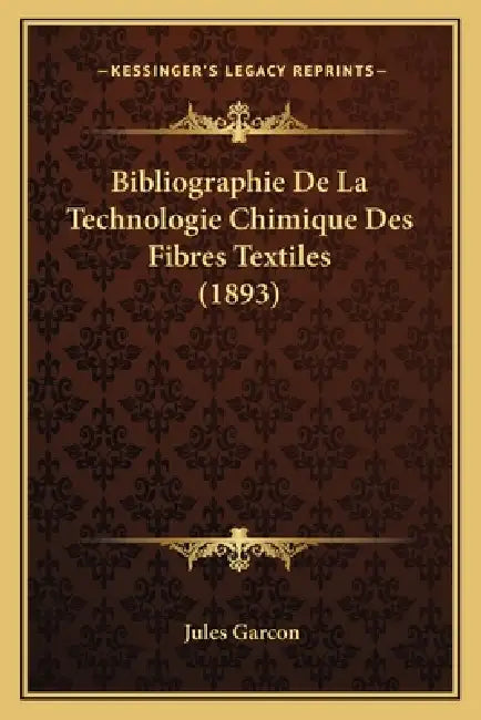 Bibliographie De La Technologie Chimique Des Fibres Textiles (1893) by Jules Garcon