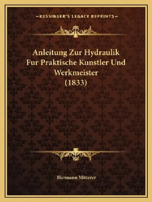 Anleitung Zur Hydraulik Fur Praktische Kunstler Und Werkmeister (1833) by Hermann Mitterer