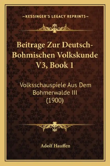 Beitrage Zur Deutsch-Bohmischen Volkskunde V3, Book 1: Volksschauspiele Aus Dem Bohmerwalde III (1900) by Adolf Hauffen