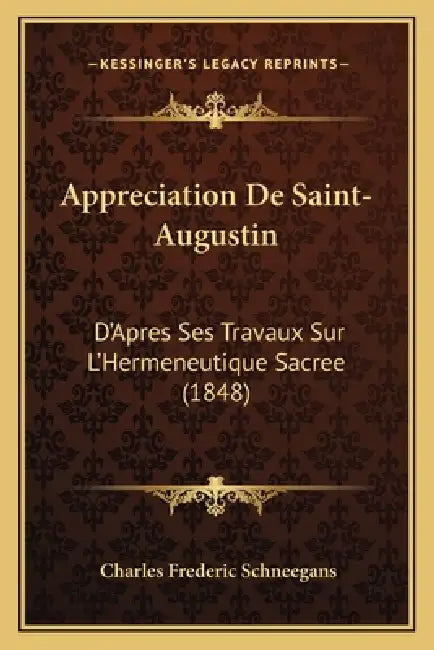Appreciation De Saint-Augustin: D'Apres Ses Travaux Sur L'Hermeneutique Sacree (1848) by Charles Frederic Schneegans