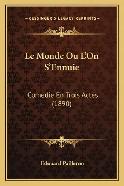 Le Monde Ou L'On S'Ennuie: Comedie En Trois Actes (1890) by Edouard Pailleron