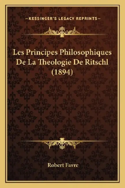 Les Principes Philosophiques De La Theologie De Ritschl (1894) by Robert Favre