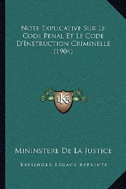 Note Explicative Sur Le Code Penal Et Le Code D'Instruction Criminelle (1904) by Mininstere de la Justice