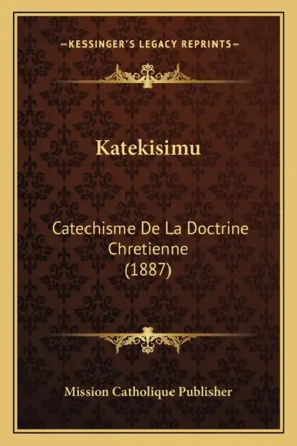 Katekisimu: Catechisme De La Doctrine Chretienne (1887) by Mission Catholique Publisher