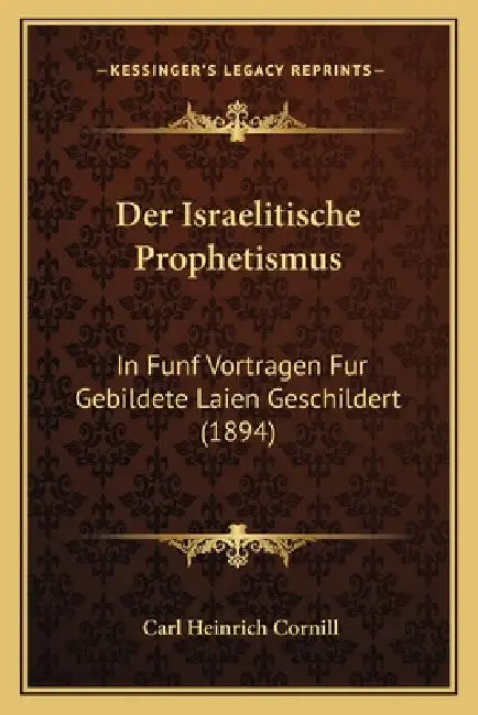 Der Israelitische Prophetismus: In Funf Vortragen Fur Gebildete Laien Geschildert (1894) by Carl Heinrich Cornill